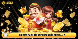Chi tiết cách tải app Luck8 đầy đủ từ A - Z