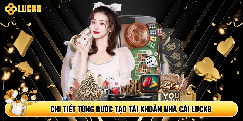 Chi tiết từng bước tạo tài khoản nhà cái Luck8